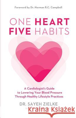 One Heart, Five Habits: A Cardiologist's Guide to Lowering Your Blood Pressure Through Healthy Lifestyle Practices Sayeh Zielke Naomi Lewis 9781775342700 Sayeh Zielke - książka