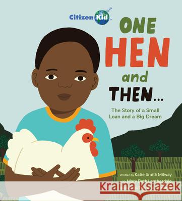 One Hen and Then: The Story of a Small Loan and a Big Dream Katie Smith Milway Mary Beth Leatherdale Tequitia Andrews 9781525311260 Kids Can Press - książka