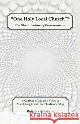 One Holy Local Church?: The Ghettoization of Protestantism Bojidar Marinov 9781635870398 New Liberty Mission - książka