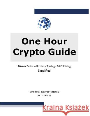 One Hour Crypto Guide: Bitcoin Basics - Trading - Altcoins - ASIC Mining - Simplified Tylor Gene Fu 9781729427552 Independently Published - książka
