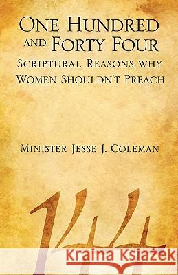 One Hundred and Forty Four Scriptural Reasons Why Women Shouldn't Preach Jesse J Coleman 9781606472033 Xulon Press - książka