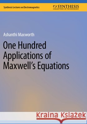 One Hundred Applications of Maxwell’s Equations Maxworth, Ashanthi 9783031737862 Springer Nature Switzerland - książka
