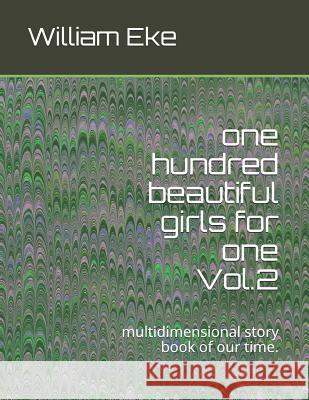 One Hundred Beautiful Girls for One: Multidimensional Story Book of Our Time. William Eke 9781790135172 Independently Published - książka