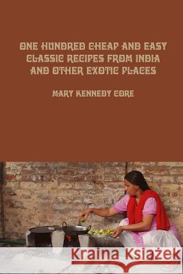 One Hundred Cheap and Easy Classic Recipes from India and Other Exotic Places Mary Kennedy Core 9781484916759 Createspace - książka