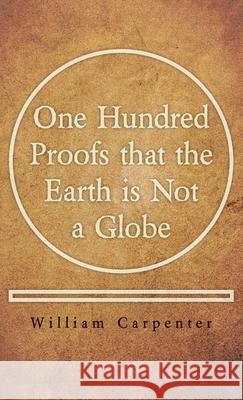 One Hundred Proofs that the Earth is Not a Globe William Carpenter 9781528772167 Read Books - książka
