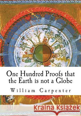 One Hundred Proofs that the Earth is not a Globe Carpenter, William 9781721541546 Createspace Independent Publishing Platform - książka