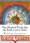 One Hundred Proofs that the Earth is not a Globe Carpenter, William 9781721541546 Createspace Independent Publishing Platform