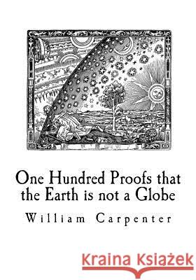 One Hundred Proofs that the Earth is not a Globe: Flat Earth Theory Carpenter, William 9781726164795 Createspace Independent Publishing Platform - książka