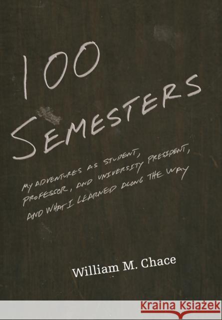 One Hundred Semesters: My Adventures as Student, Professor, and University President, and What I Learned Along the Way Chace, William M. 9780691165882 Princeton University Press - książka