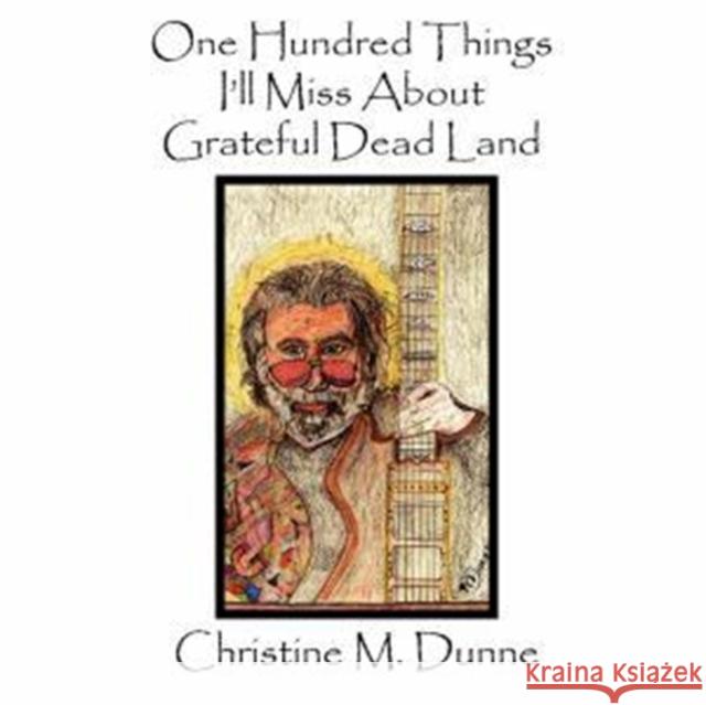 One Hundred Things I'll Miss about Grateful Dead Land Christine M. Dunne Brandi Brooks Richard W. Dunne 9780978812812 Donegal Publishing - książka