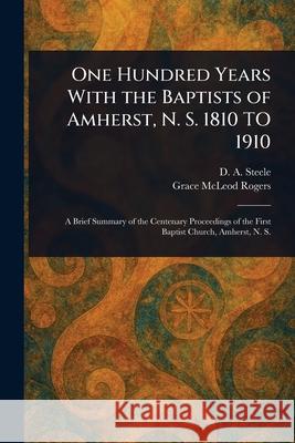 One Hundred Years With the Baptists of Amherst, N. S. 1810 TO 1910 D. A. (David Allen) Steele Grace McLeod Rogers 9781025240725 Anson Street Press - książka