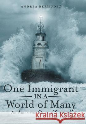 One Immigrant in a World of Many: An American Story of Survival Andrea Bermúdez 9781480890480 Archway Publishing - książka