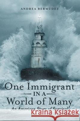 One Immigrant in a World of Many: An American Story of Survival Andrea Bermúdez 9781480890497 Archway Publishing - książka