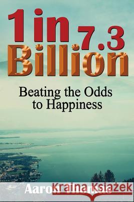 One in 7.3 Billion: Beating the Odds to Happiness Aaron Martin Thomas 9781983986963 Createspace Independent Publishing Platform - książka