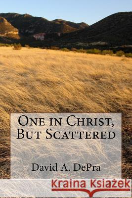 One in Christ, But Scattered David a. Depra 9781720725718 Createspace Independent Publishing Platform - książka