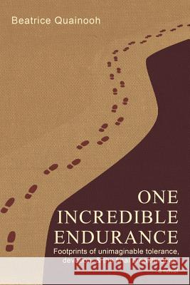 One Incredible Endurance: Footprints of Unimaginable Tolerance and Devotion & the Final Breakthrough Beatrice Quainooh 9781462006007 iUniverse - książka