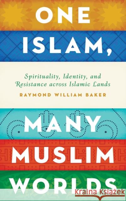 One Islam, Many Muslim Worlds: Spirituality, Identity, and Resistance Across Islamic Lands Raymond William Baker 9780199846474 Oxford University Press, USA - książka