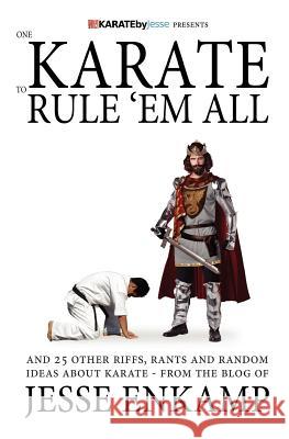 One Karate to Rule 'Em All: and 25 Other Riffs, Rants and Random Ideas about Karate Enkamp, Jesse 9781478122081 Createspace Independent Publishing Platform - książka