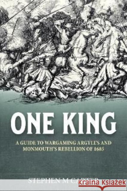 One King!: A Wargamer's Companion to Argyll's & Monmouth's Rebellion of 1685 Stephen M. Carter 9781915070258 Helion & Company - książka