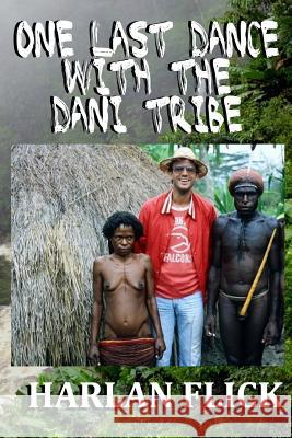 One Last Dance with the Dani Tribe Harlan Flick 9781977740311 Createspace Independent Publishing Platform - książka