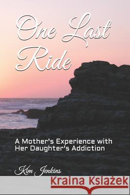 One Last Ride: A Mother's Experience with Her Daughter's Addiction Betty Lee Kim Jenkins 9781539334101 Createspace Independent Publishing Platform - książka