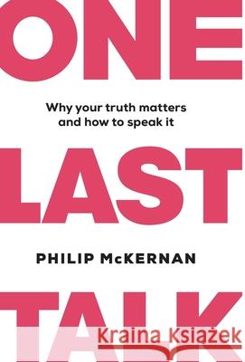 One Last Talk: Why Your Truth Matters and How to Speak It Philip McKernan 9781544500973 Braveheart Media - książka