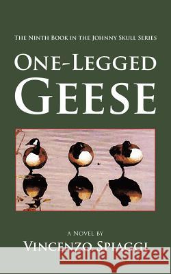 One-Legged Geese: The Ninth Book in the Johnny Skull Series Vincenzo Spiaggi 9781496972248 Authorhouse - książka