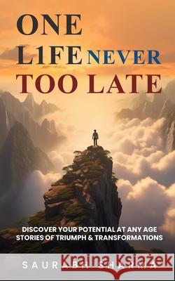 One Life: Never Too Late: Discover Your Potential at Any Age: Stories of Triumph and Transformations Saurabh Sharma 9789370028913 Astitva Prakashan - książka