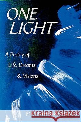 One Light: A Poetry of Life, Dreams & Visions Farmer, John Lawrence 9781440113932 iUniverse.com - książka