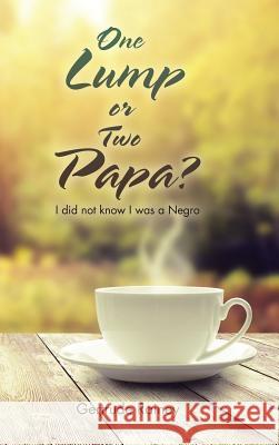 One Lump or Two Papa?: I did not know I was a Negro Gertrude Rainey 9781524621360 Authorhouse - książka