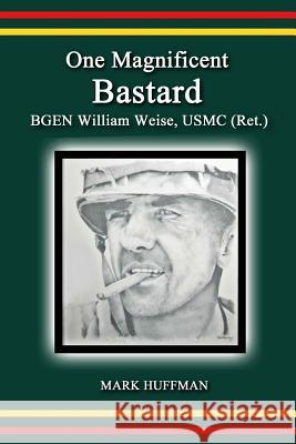 One Magnificent Bastard: BGEN William Weise, USMC (Ret.) Huffman, Mark 9781492769446 Createspace - książka