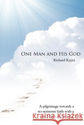 One Man and His God: A Pilgrimage Towards a No Nonsense Faith with a Few Laughs on the Way Kayes, Richard 9781434312624 Authorhouse - książka