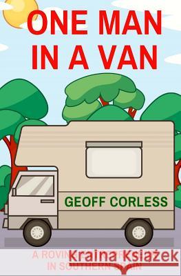 One Man in a Van: A Roving Entrepreneur In Southern Spain Corless, Geoff 9781979690409 Createspace Independent Publishing Platform - książka