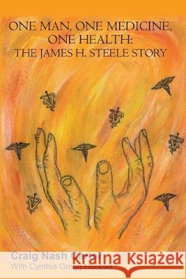 One Man, One Medicine, One Health: The James H. Steele Story Craig Nash Carter 9781439240045 Booksurge Publishing - książka