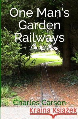 One Man's Garden Railways Charles Carson 9781511469968 Createspace - książka