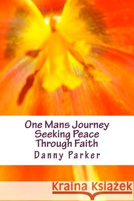 One Mans Journey Seeking Peace Through Faith Danny Parker 9781500283056 Createspace - książka