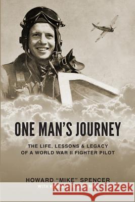 One Man's Journey: The Life, Lessons & Legacy of a World War II Fighter Pilot Howard (Mike) Spencer Kenneth R. Overman 9781542745352 Createspace Independent Publishing Platform - książka