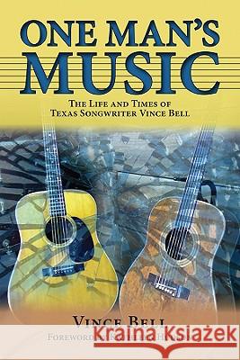 One Man's Music : The Life and Times of Texas Songwriter Vince Bell Vince Bell 9781574412666 University of North Texas Press - książka