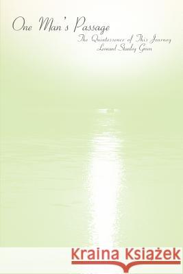 One Man's Passage: The Quintessence of This Journey Green, Leonard Stanley 9780595395743 iUniverse - książka
