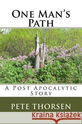 One Man's Path: A Post Apocalytic Story Pete Thorsen 9781530593279 Createspace Independent Publishing Platform - książka