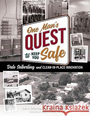 One Man's Quest to Keep You Safe: Dale Seiberling and Clean-In-Place Innovation Dale A. Seiberling Bonnie B. Daneker 9780578572741 Dale a Seiberling - książka