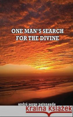 One Man's Search for the Divine Andre Serge Patenaude   9781960684301 Andre Patenaude - książka