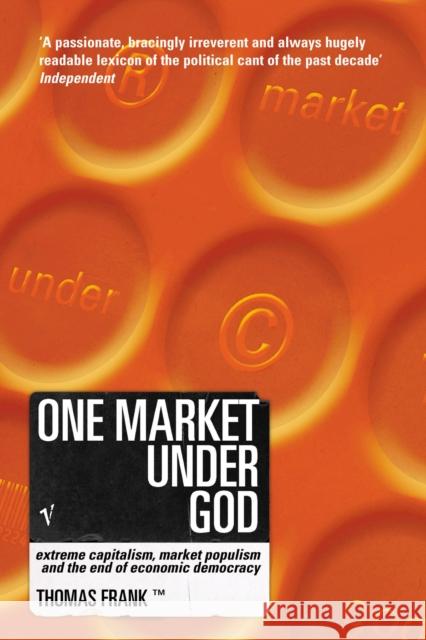 One Market Under God : Extreme Capitalism, Market Populism and the End of Economic Democracy Thomas Frank 9780099422242 VINTAGE - książka