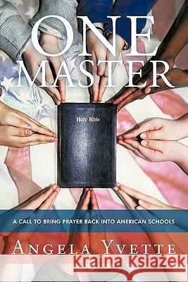 One Master: A Call to Bring Prayer Back Into American Schools Yvette, Angela 9781449719531 WestBow Press - książka