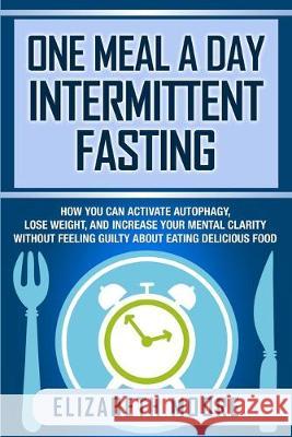 One Meal a Day Intermittent Fasting: How You Can Activate Autophagy, Lose Weight, and Increase Your Mental Clarity Without Feeling Guilty About Eating Moore, Elizabeth 9781950922864 Bravex Publications - książka