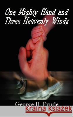One Mighty Hand and Three Heavenly Winds George B. Prude 9780759688391 Authorhouse - książka