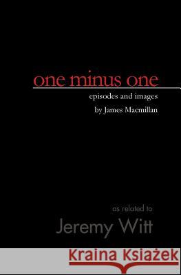 one minus one: episodes and images by James Macmillan Witt, Jeremy 9780692242605 Inner Orbit Books - książka