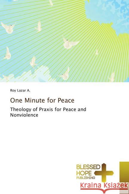 One Minute for Peace : Theology of Praxis for Peace and Nonviolence A., Roy Lazar 9786202477567 Blessed Hope Publishing - książka