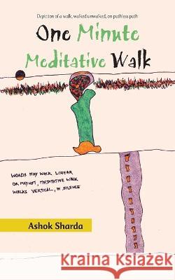 One Minute Meditative Walk: Depiction of a Walk, Walked Unwalked, on Pathless Path Ashok Sharda   9781543708769 Partridge Publishing India - książka
