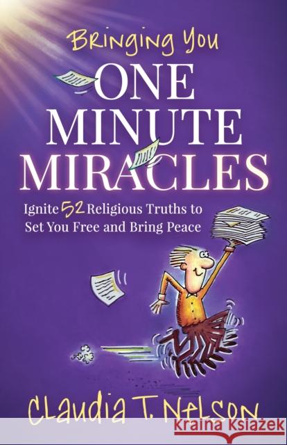 One Minute Miracles: Ignite 52 Religious Truths that Set You Free and Bring You Peace of Mind Claudia T. Nelson 9781636980843 Morgan James Publishing llc - książka